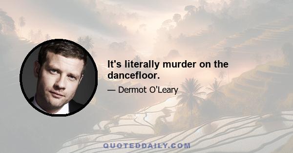 It's literally murder on the dancefloor.