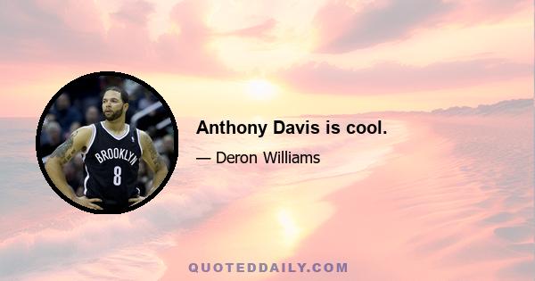 Anthony Davis is cool.