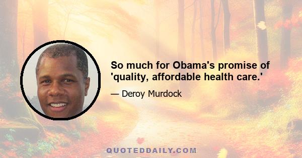 So much for Obama's promise of 'quality, affordable health care.'