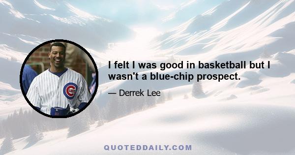 I felt I was good in basketball but I wasn't a blue-chip prospect.