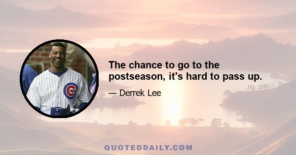 The chance to go to the postseason, it's hard to pass up.