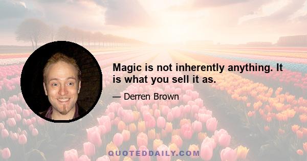 Magic is not inherently anything. It is what you sell it as.