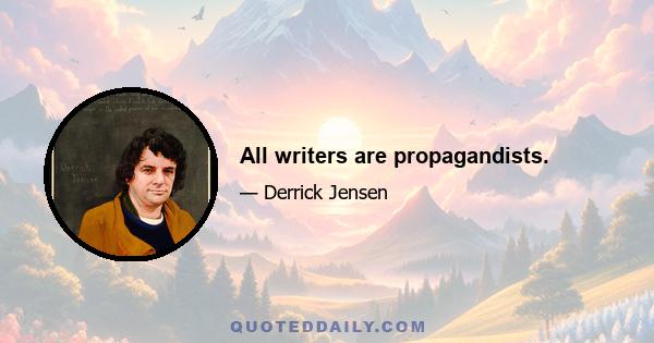 All writers are propagandists.