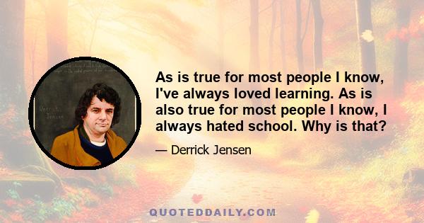 As is true for most people I know, I've always loved learning. As is also true for most people I know, I always hated school. Why is that?