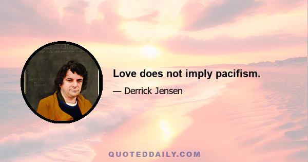 Love does not imply pacifism.