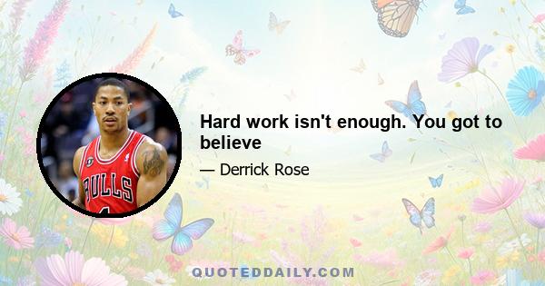 Hard work isn't enough. You got to believe