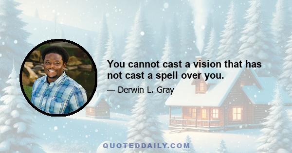 You cannot cast a vision that has not cast a spell over you.