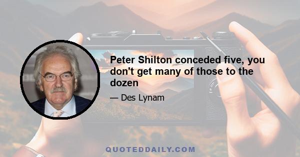 Peter Shilton conceded five, you don't get many of those to the dozen