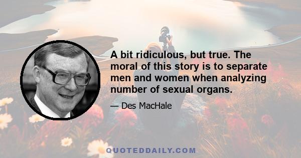 A bit ridiculous, but true. The moral of this story is to separate men and women when analyzing number of sexual organs.