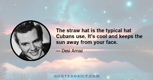 The straw hat is the typical hat Cubans use. It's cool and keeps the sun away from your face.