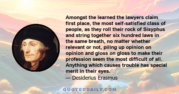 Amongst the learned the lawyers claim first place, the most self-satisfied class of people, as they roll their rock of Sisyphus and string together six hundred laws in the same breath, no matter whether relevant or not, 