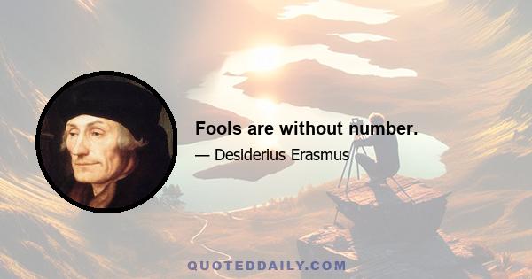 Fools are without number.