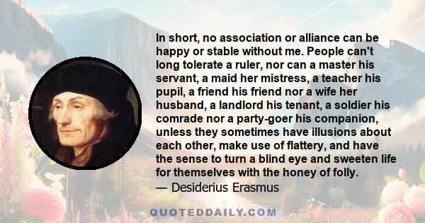 In short, no association or alliance can be happy or stable without me. People can't long tolerate a ruler, nor can a master his servant, a maid her mistress, a teacher his pupil, a friend his friend nor a wife her