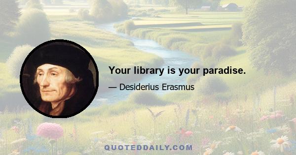 Your library is your paradise.