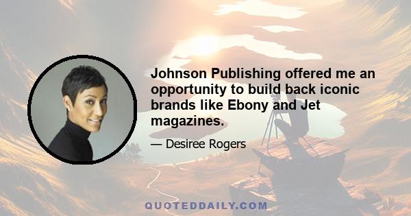 Johnson Publishing offered me an opportunity to build back iconic brands like Ebony and Jet magazines.