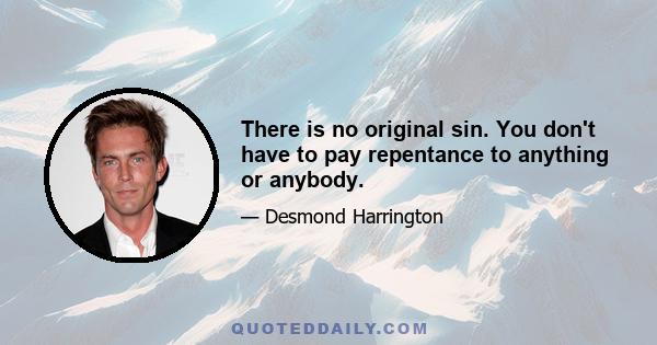 There is no original sin. You don't have to pay repentance to anything or anybody.