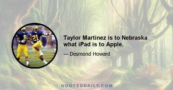 Taylor Martinez is to Nebraska what iPad is to Apple.