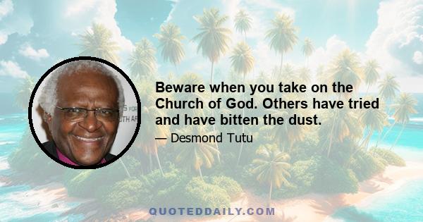 Beware when you take on the Church of God. Others have tried and have bitten the dust.