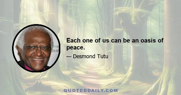 Each one of us can be an oasis of peace.