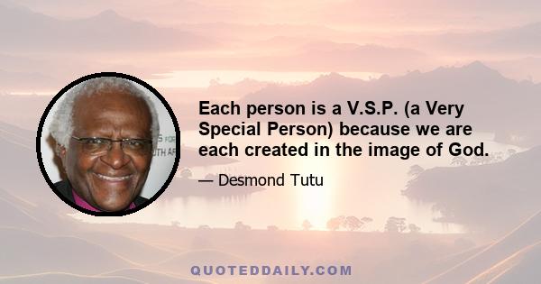 Each person is a V.S.P. (a Very Special Person) because we are each created in the image of God.