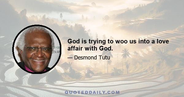 God is trying to woo us into a love affair with God.