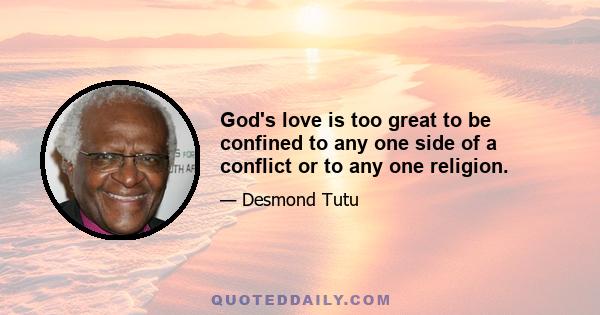 God's love is too great to be confined to any one side of a conflict or to any one religion.