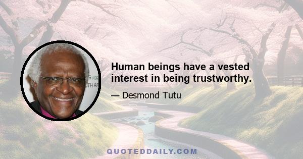 Human beings have a vested interest in being trustworthy.