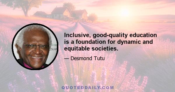 Inclusive, good-quality education is a foundation for dynamic and equitable societies.