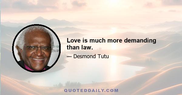 Love is much more demanding than law.