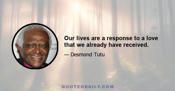 Our lives are a response to a love that we already have received.