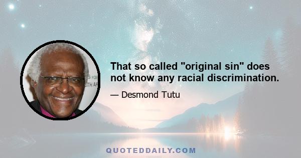 That so called original sin does not know any racial discrimination.