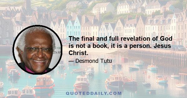 The final and full revelation of God is not a book, it is a person. Jesus Christ.