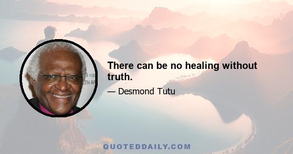 There can be no healing without truth.