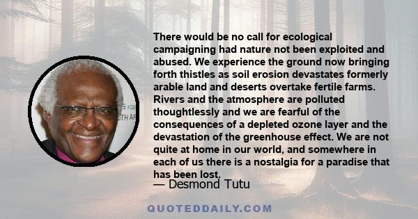 There would be no call for ecological campaigning had nature not been exploited and abused. We experience the ground now bringing forth thistles as soil erosion devastates formerly arable land and deserts overtake