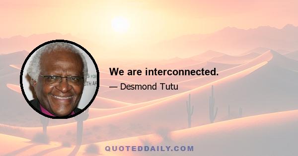 We are interconnected.