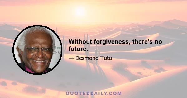 Without forgiveness, there's no future.