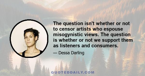 The question isn't whether or not to censor artists who espouse misogynistic views. The question is whether or not we support them as listeners and consumers.