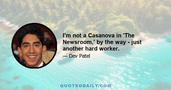 I'm not a Casanova in 'The Newsroom,' by the way - just another hard worker.