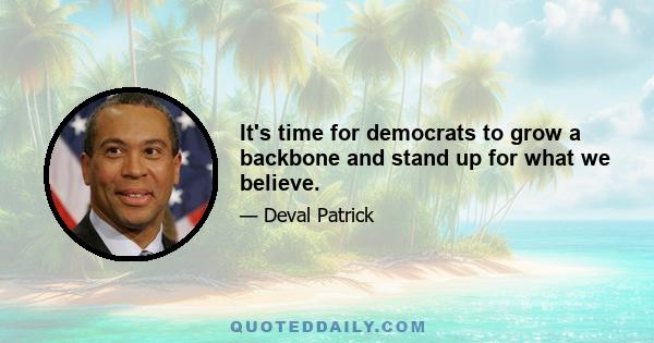 It's time for democrats to grow a backbone and stand up for what we believe.