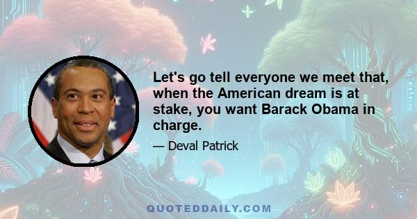 Let's go tell everyone we meet that, when the American dream is at stake, you want Barack Obama in charge.