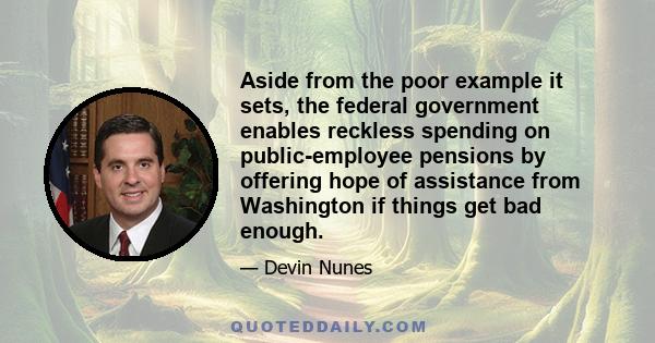 Aside from the poor example it sets, the federal government enables reckless spending on public-employee pensions by offering hope of assistance from Washington if things get bad enough.