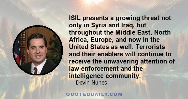 ISIL presents a growing threat not only in Syria and Iraq, but throughout the Middle East, North Africa, Europe, and now in the United States as well. Terrorists and their enablers will continue to receive the