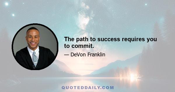 The path to success requires you to commit.