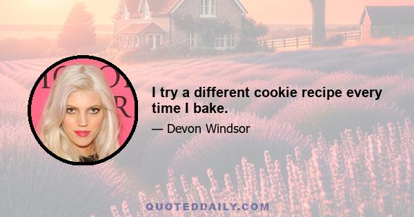 I try a different cookie recipe every time I bake.