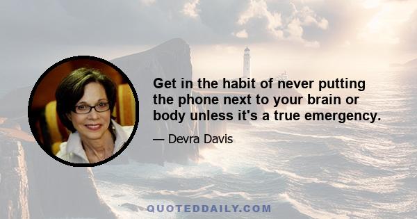 Get in the habit of never putting the phone next to your brain or body unless it's a true emergency.