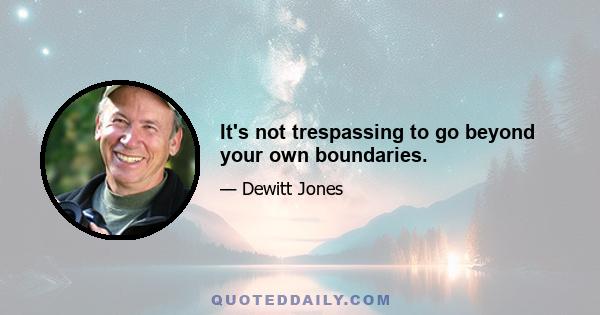 It's not trespassing to go beyond your own boundaries.