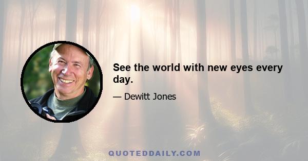 See the world with new eyes every day.