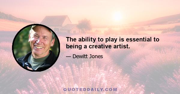 The ability to play is essential to being a creative artist.