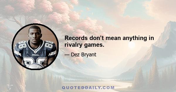 Records don’t mean anything in rivalry games.