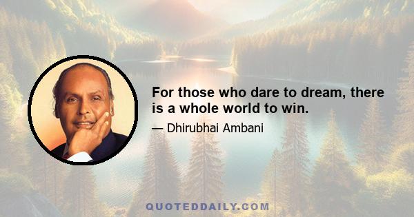 For those who dare to dream, there is a whole world to win.